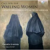 Brilliant Classics Cappella Artemisia & Candace Smith - Call For The Wailing Women: Laments And Lamentations In Italian Convents (CD)