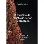 Borgerhoff & Lamberigts A história do manto de penas Tupinambá