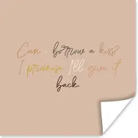 PosterMonkey Poster Can I borrow a kiss? I promise I'll give it back - Spreuken - Quotes - Liefde - 30x30 cm