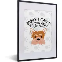 PosterMonkey Fotolijst incl. Poster - Spreuken - Honden - Quotes - Sorry I can't my dog and I have plans - 30x40 cm - Posterlijst