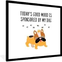 PosterMonkey Fotolijst incl. Poster - Huisdieren - Quotes - Hond - Spreuken - Today's good mood is sponsored by my dog - 40x40 cm - Posterlijst