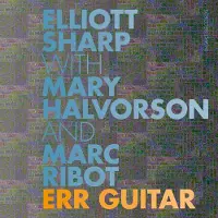 OUTHERE Elliott Scharp, Mary Halvorson & Marc Ribot - Err Guitar (CD)