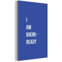 MuchoWow Wanddecoratie Metaal - Aluminium Schilderij Industrieel - Quote - I am bikini ready - Blauw - 120x180 cm - Dibond - Foto op aluminium - Industriële muurdecoratie - Voor de woonkamer/slaapkamer