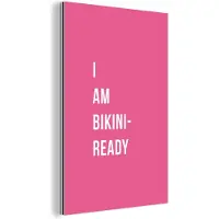 MuchoWow Wanddecoratie Metaal - Aluminium Schilderij Industrieel - Roze - Quote - I am bikini ready - 80x120 cm - Dibond - Foto op aluminium - Industriële muurdecoratie - Voor de woonkamer/slaapkamer
