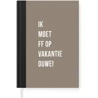MuchoWow Notitieboek - Schrijfboek - Quotes - Ik moet ff op vakantie ouwe! - Bruin - Notitieboekje klein - A5 formaat - Schrijfblok