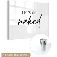 MuchoWow Glasschilderij 40x30 cm - Schilderij acrylglas - Quotes - Let's get naked - Tekst - Zwart wit - Foto op glas - Schilderijen