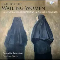 Brilliant Classics Cappella Artemisia & Candace Smith - Call For The Wailing Women: Laments And Lamentations In Italian Convents (CD)