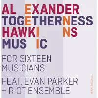 OUTHERE Alexander Hawkins, Riot Ensemble, Evan Parker - Togetherness Music (For Sixteen Musicians) (CD)